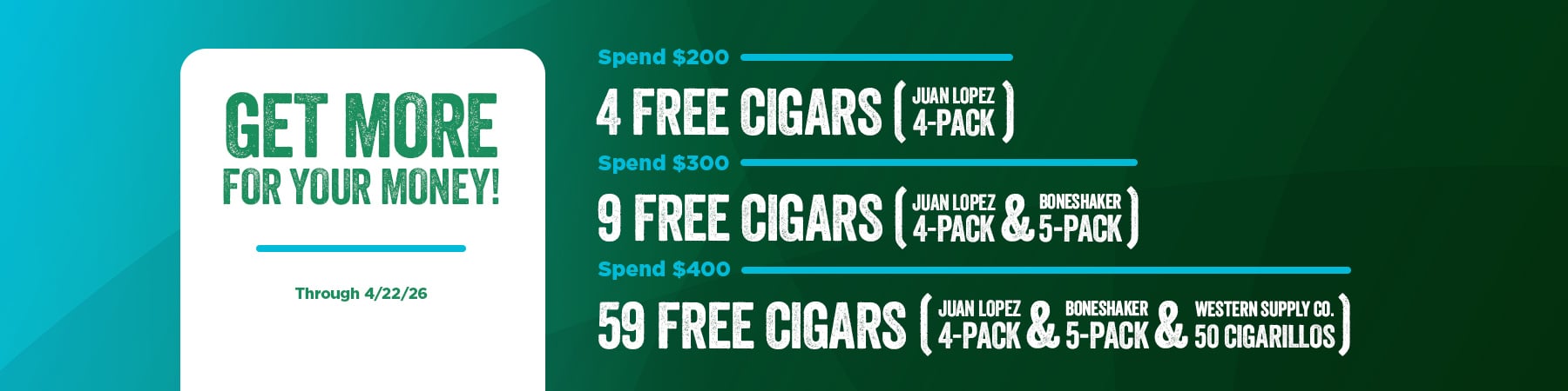 Spend $200 receive a free 4 pack, Spend $300 receive 9 free cigars, Spend $400 receive 9 free cigars and free 50ct box of Western Supply Co. Cigarillos