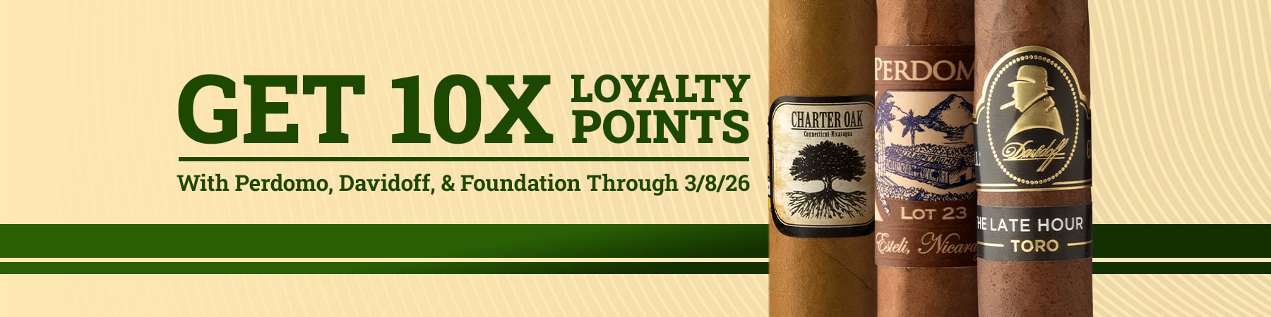 Get 10x loyalty points on Perdomo, Davidoff, and Foundation